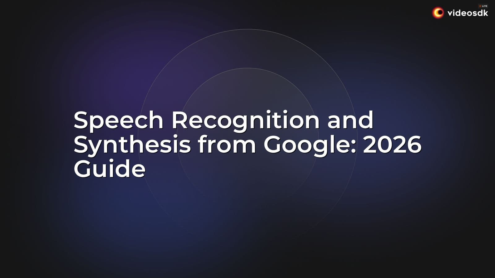 Speech Recognition and Synthesis from Google: 2026 Guide Speech Recognition and Synthesis from Google: 2026 Guide