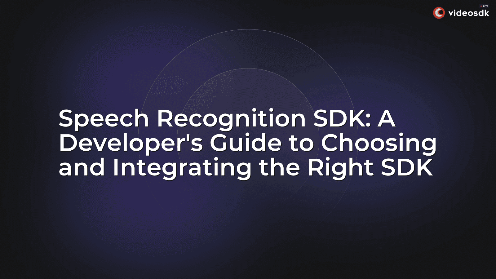 Speech Recognition SDK: A Developer's Guide to Choosing and Integrating the Right SDK Speech Recognition SDK: A Developer's Guide to Choosing and Integrating the Right SDK