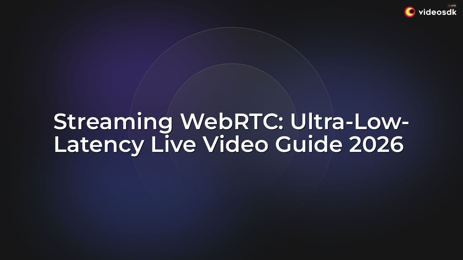 Streaming WebRTC: Ultra-Low-Latency Live Video Guide 2026 Streaming WebRTC: Ultra-Low-Latency Live Video Guide 2026