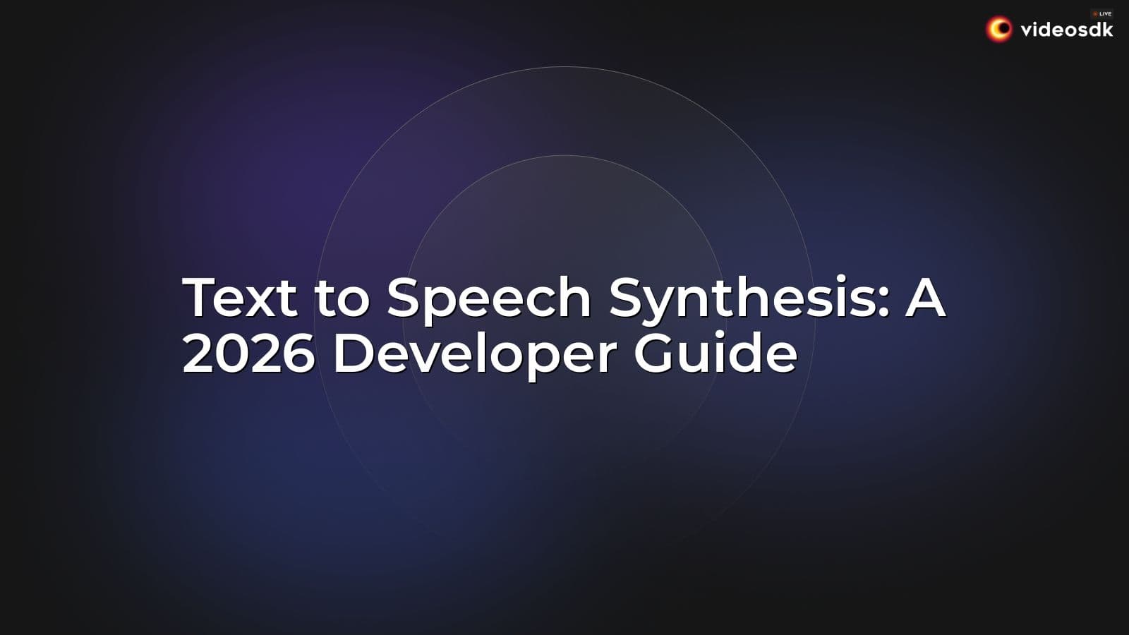 Text to Speech Synthesis: A 2026 Developer Guide Text to Speech Synthesis: A 2026 Developer Guide