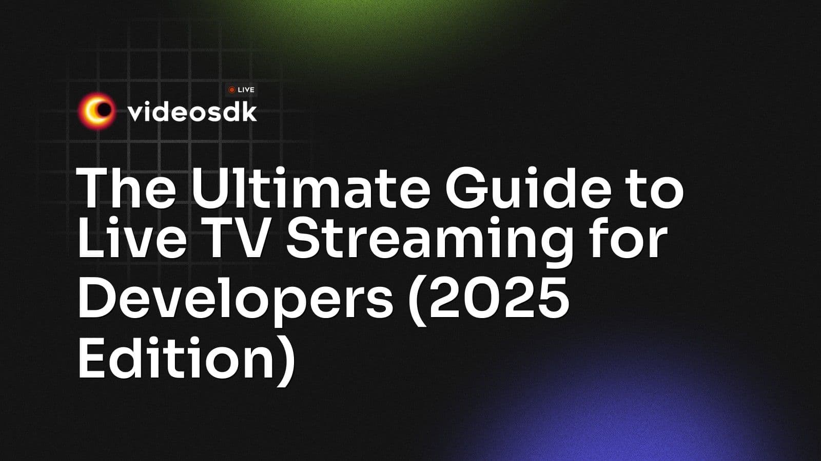 The Ultimate Guide to Live TV Streaming for Developers (2025 Edition) The Ultimate Guide to Live TV Streaming for Developers (2025 Edition)