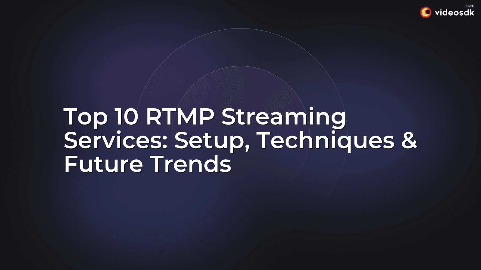 Top 10 RTMP Streaming Services: Setup, Techniques & Future Trends Top 10 RTMP Streaming Services: Setup, Techniques & Future Trends