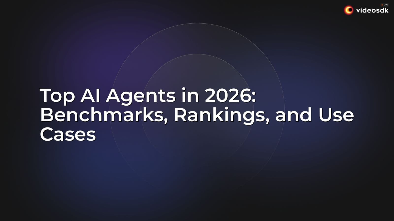Top AI Agents in 2026: Benchmarks, Rankings, and Use Cases Top AI Agents in 2026: Benchmarks, Rankings, and Use Cases