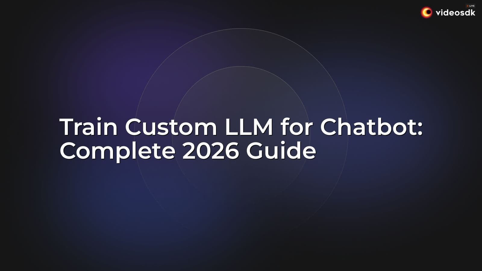 Train Custom LLM for Chatbot: Complete 2026 Guide Train Custom LLM for Chatbot: Complete 2026 Guide