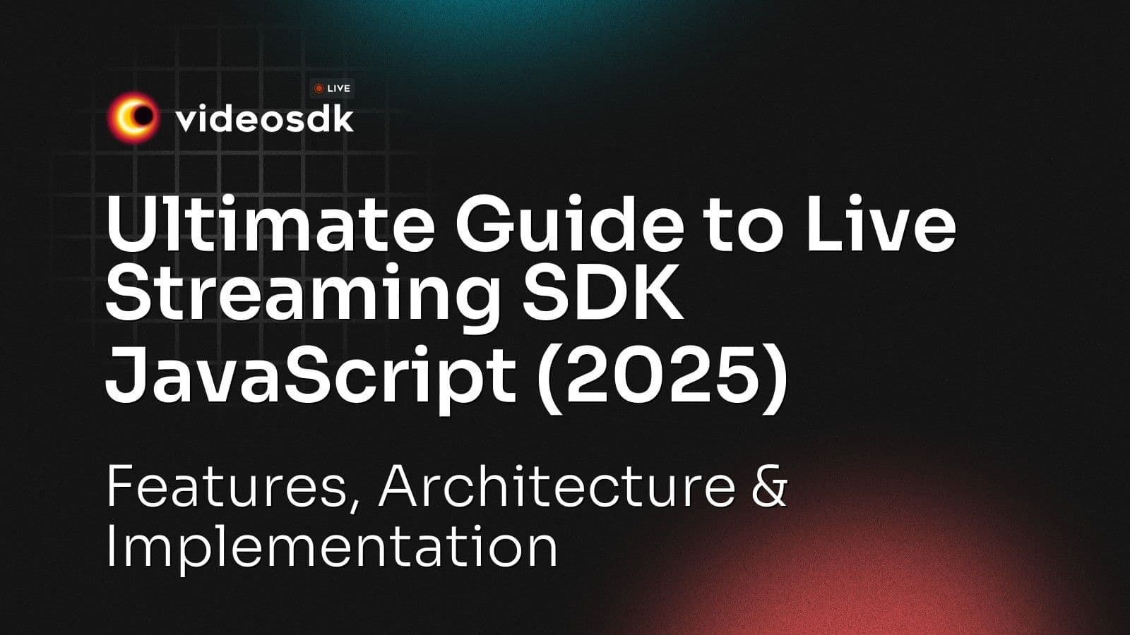 Ultimate Guide to Live Streaming SDK JavaScript (2025): Features, Architecture & Implementation Ultimate Guide to Live Streaming SDK JavaScript (2025): Features, Architecture & Implementation