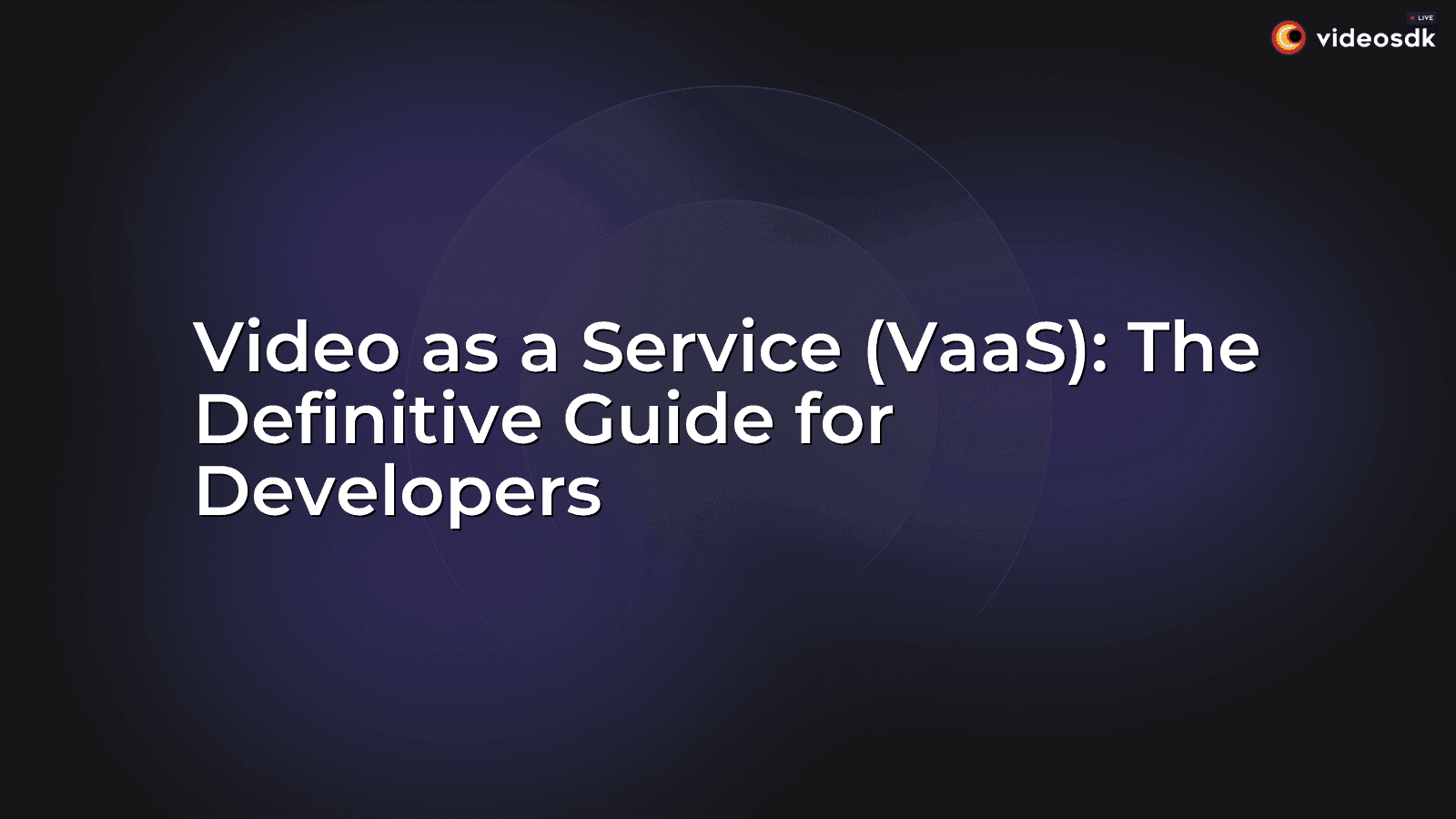 Video as a Service (VaaS): The Definitive Guide for Developers Video as a Service (VaaS): The Definitive Guide for Developers