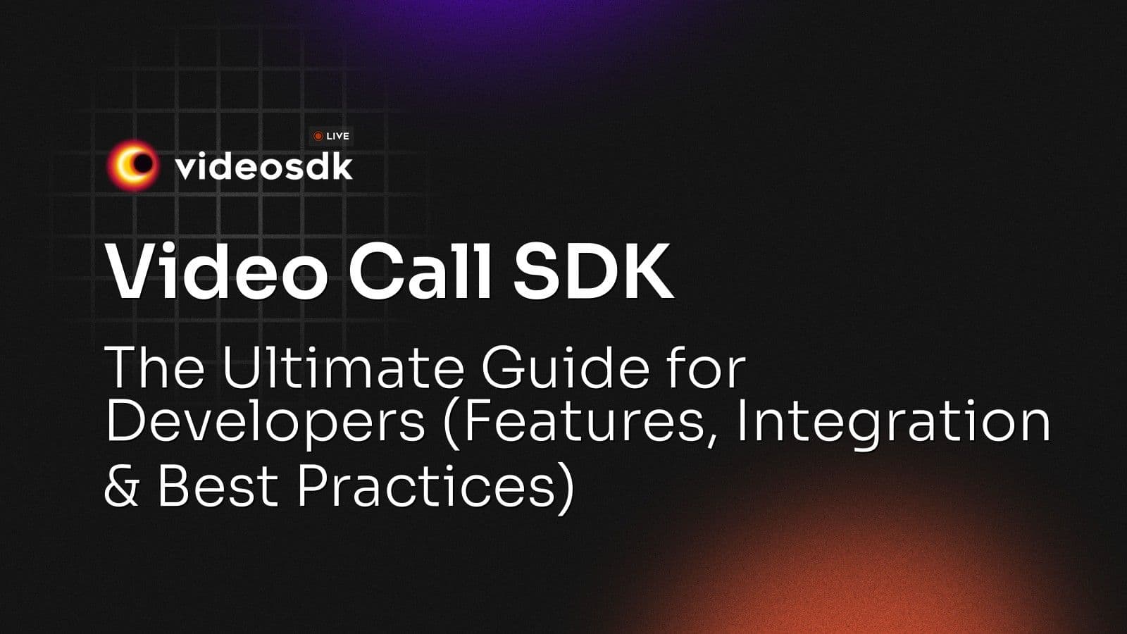 Video Call SDK: The Ultimate Guide for Developers (Features, Integration & Best Practices) Video Call SDK: The Ultimate Guide for Developers (Features, Integration & Best Practices)
