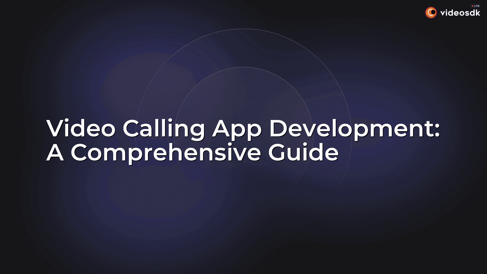 Video Calling App Development: A Comprehensive Guide Video Calling App Development: A Comprehensive Guide