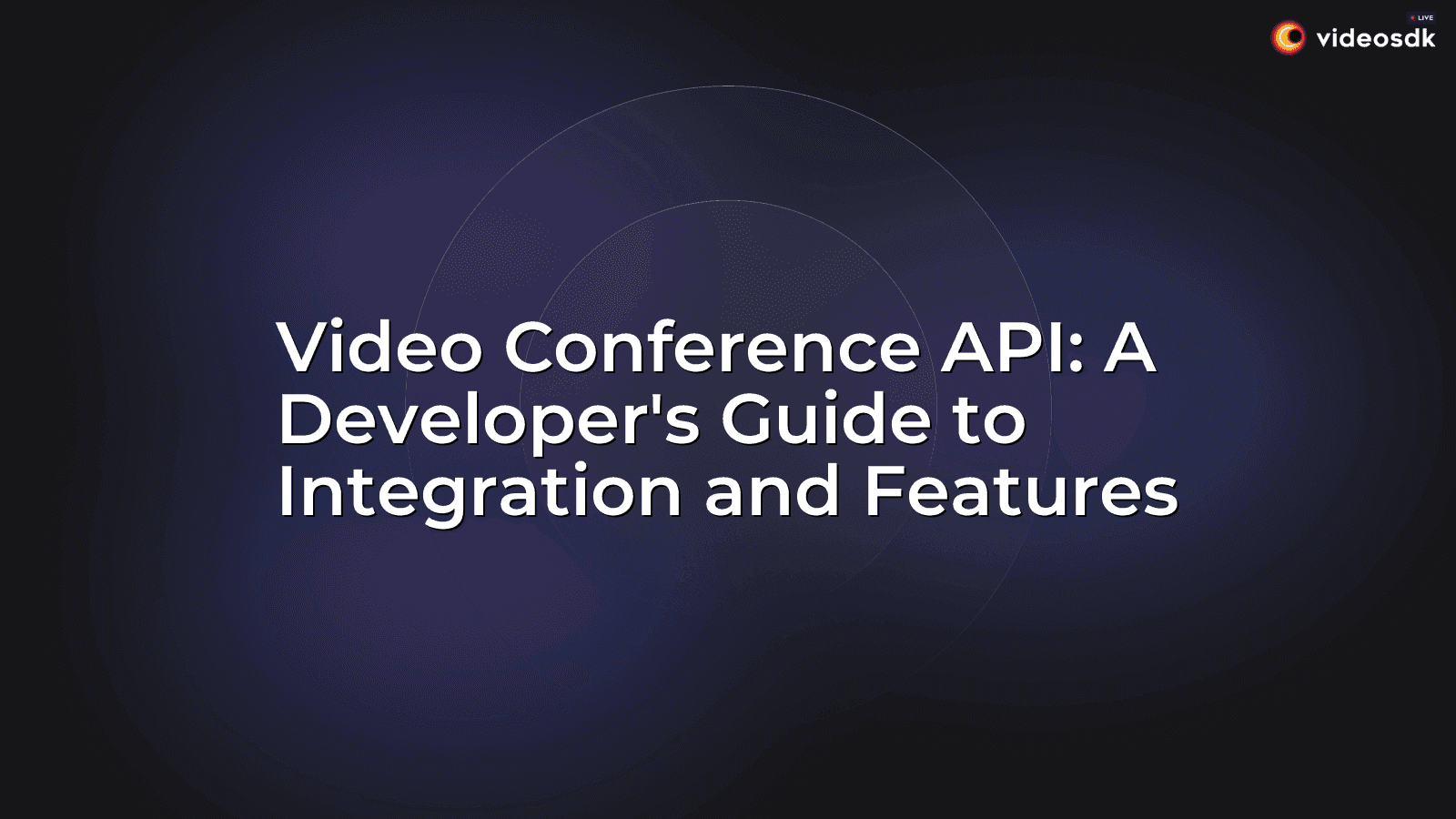 Video Conference API: A Developer's Guide to Integration and Features Video Conference API: A Developer's Guide to Integration and Features