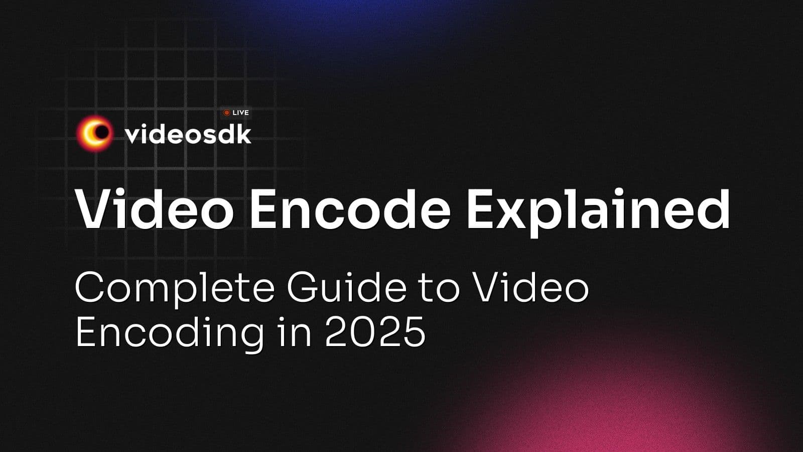 Video Encode Explained: Complete Guide to Video Encoding in 2025 Video Encode Explained: Complete Guide to Video Encoding in 2025