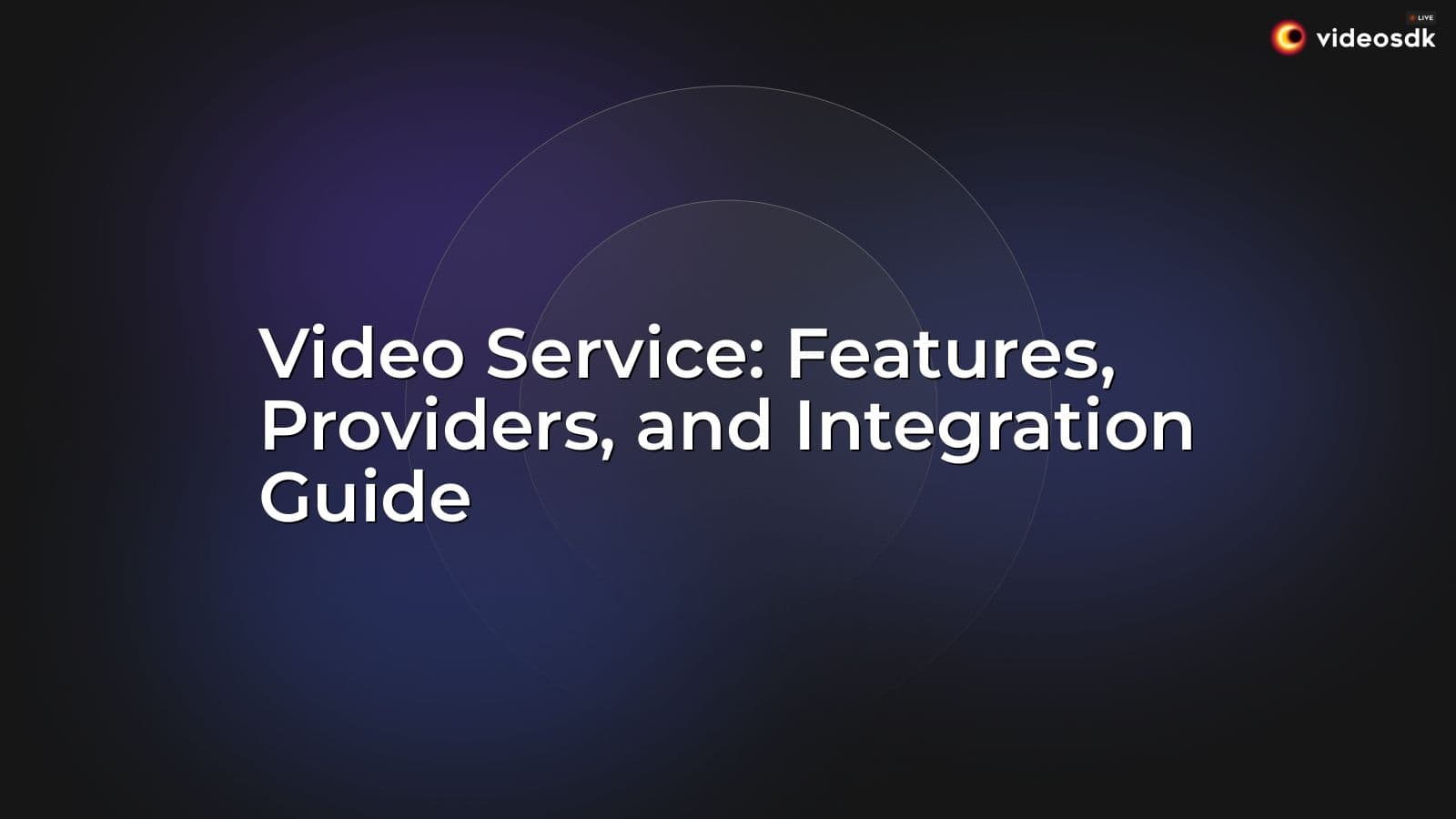 Video Service: Features, Providers, and Integration Guide Video Service: Features, Providers, and Integration Guide