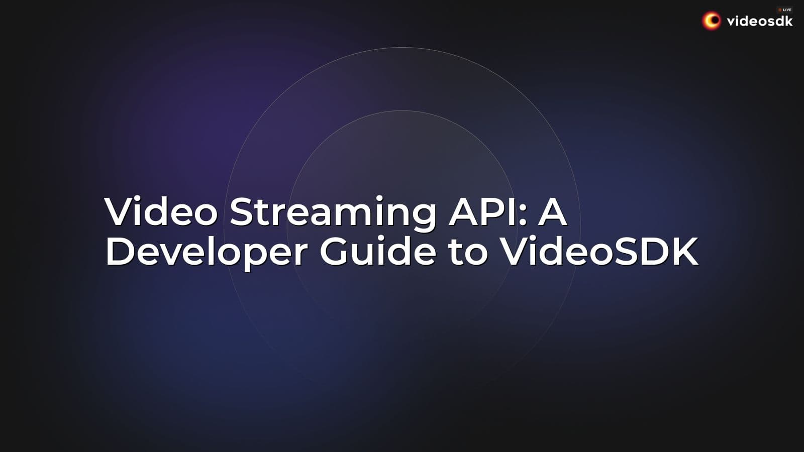 Video Streaming API: A Developer Guide to VideoSDK Video Streaming API: A Developer Guide to VideoSDK