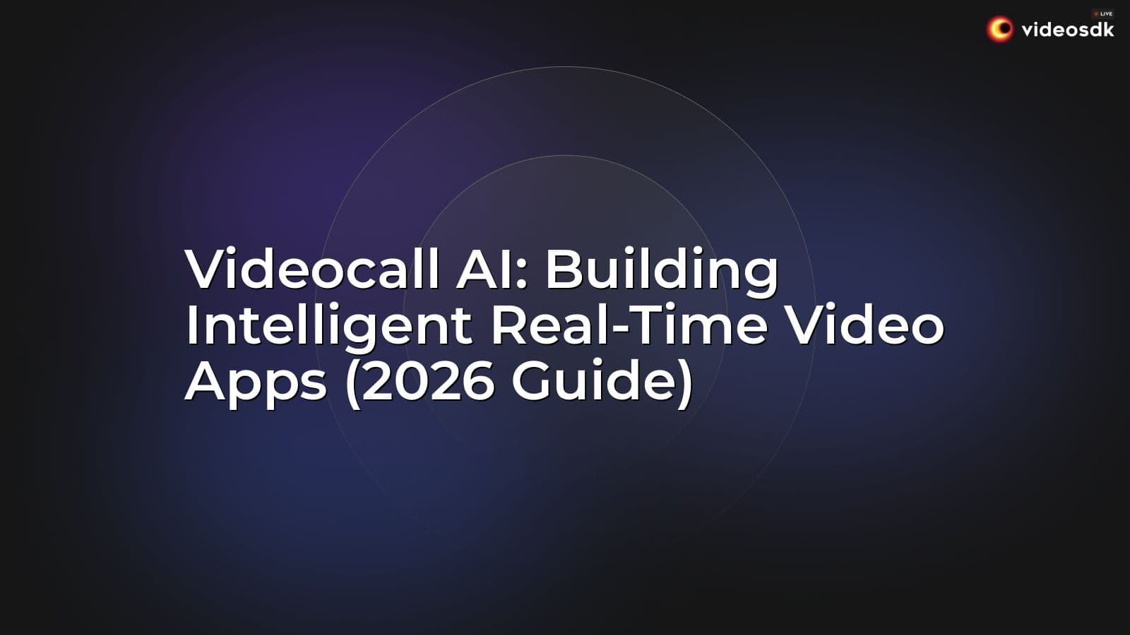 Videocall AI: Building Intelligent Real-Time Video Apps (2026 Guide) Videocall AI: Building Intelligent Real-Time Video Apps (2026 Guide)