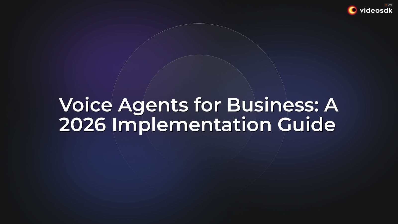Voice Agents for Business: A 2026 Implementation Guide Voice Agents for Business: A 2026 Implementation Guide