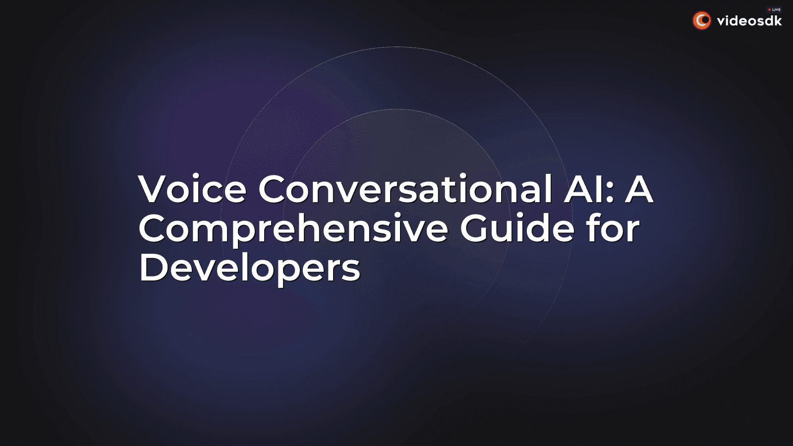Voice Conversational AI: A Comprehensive Guide for Developers Voice Conversational AI: A Comprehensive Guide for Developers