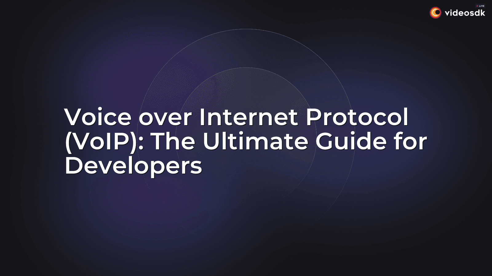 Voice over Internet Protocol (VoIP): The Ultimate Guide for Developers Voice over Internet Protocol (VoIP): The Ultimate Guide for Developers