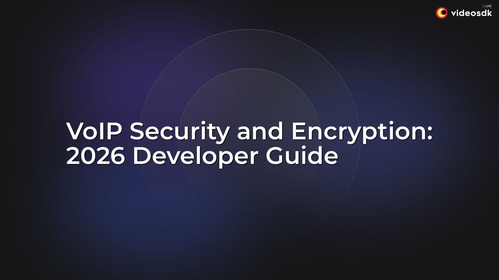 VoIP Security and Encryption: 2026 Developer Guide VoIP Security and Encryption: 2026 Developer Guide