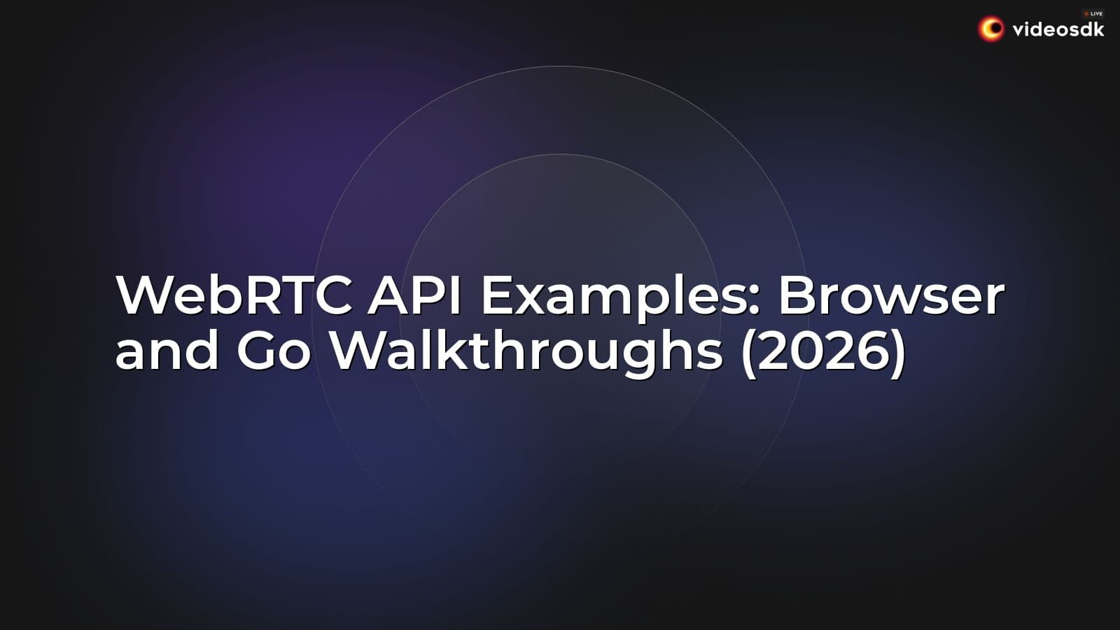 WebRTC API Examples: Browser and Go Walkthroughs (2026) WebRTC API Examples: Browser and Go Walkthroughs (2026)