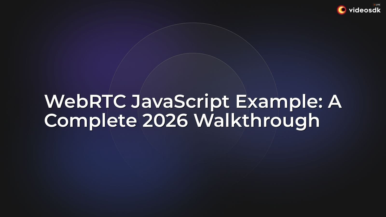 WebRTC JavaScript Example: A Complete 2026 Walkthrough WebRTC JavaScript Example: A Complete 2026 Walkthrough