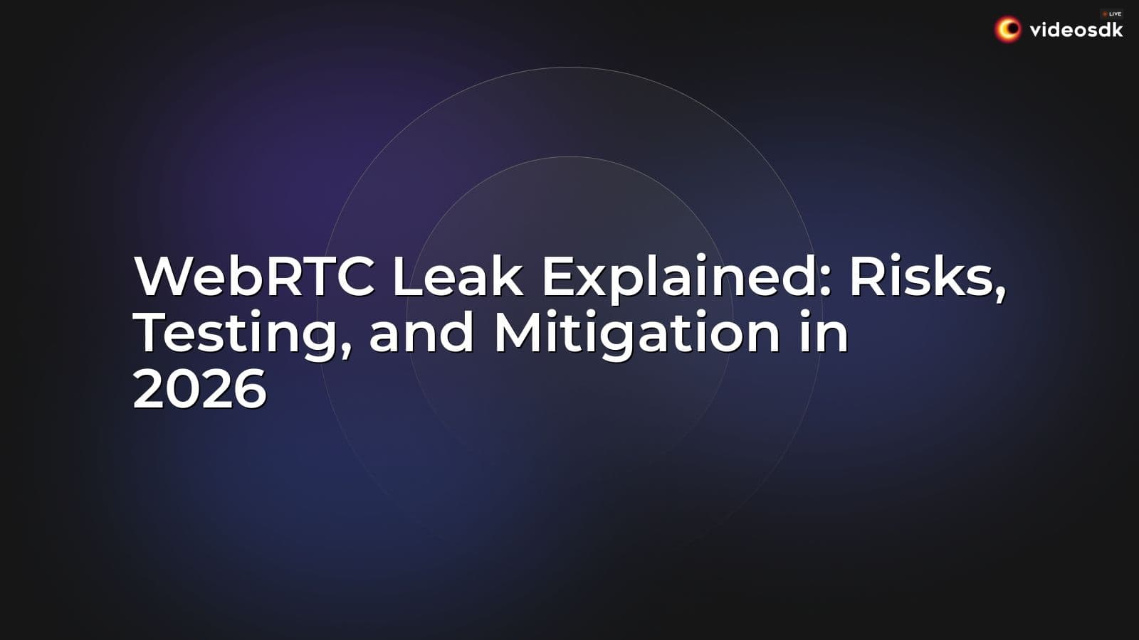 WebRTC Leak Explained: Risks, Testing, and Mitigation in 2026 WebRTC Leak Explained: Risks, Testing, and Mitigation in 2026