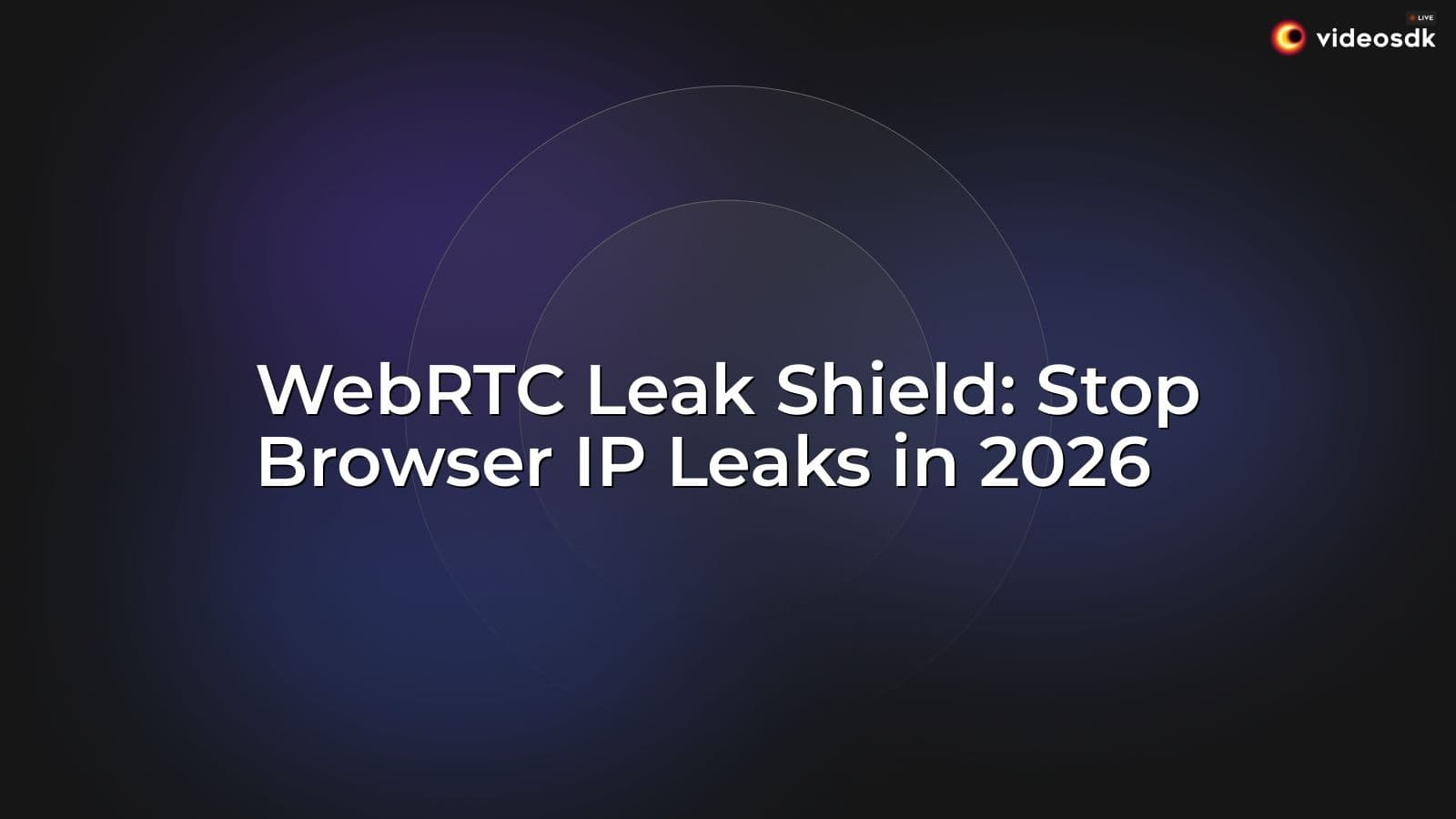 WebRTC Leak Shield: Stop Browser IP Leaks in 2026 WebRTC Leak Shield: Stop Browser IP Leaks in 2026