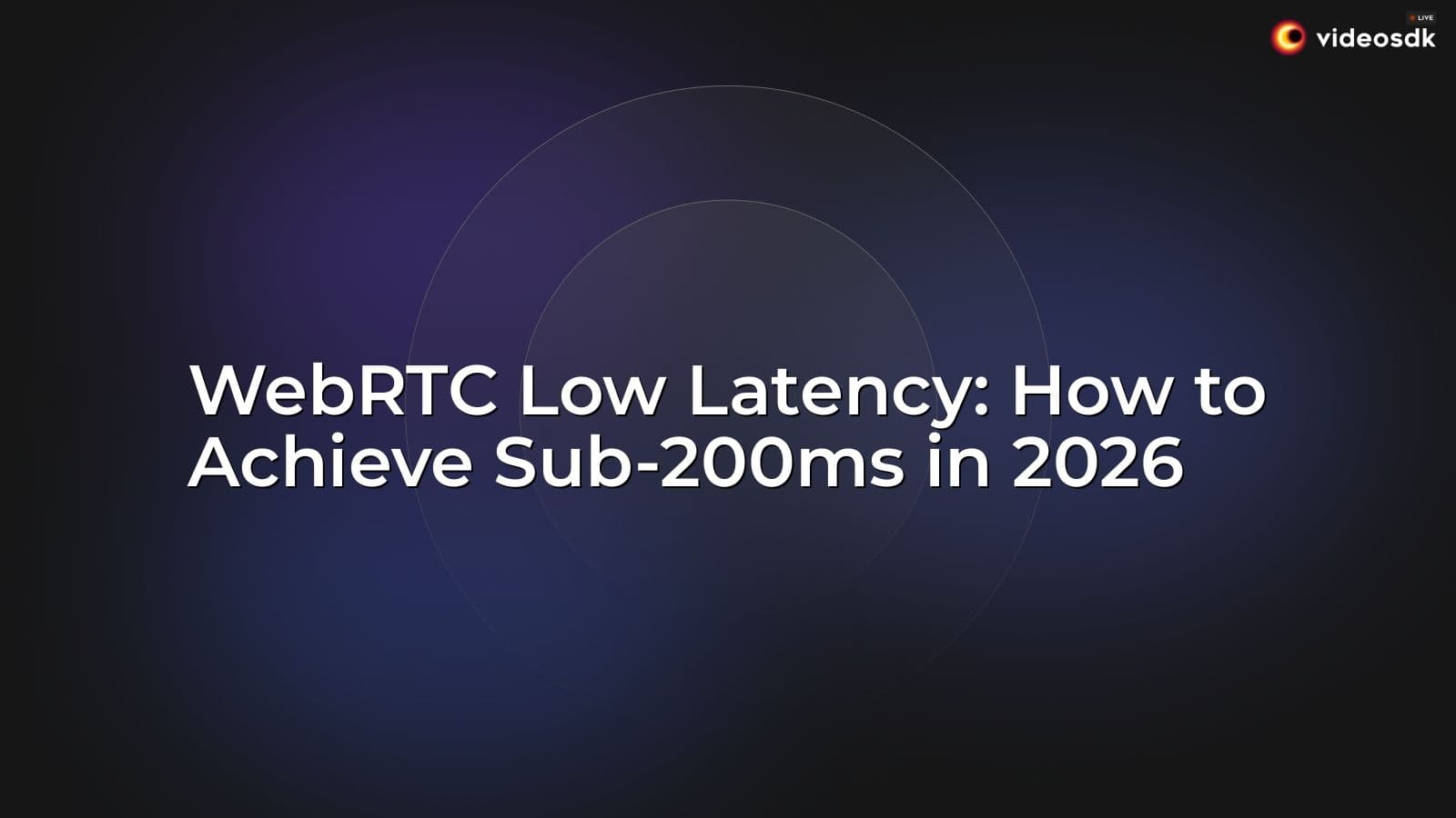 WebRTC Low Latency: How to Achieve Sub-200ms in 2026 WebRTC Low Latency: How to Achieve Sub-200ms in 2026