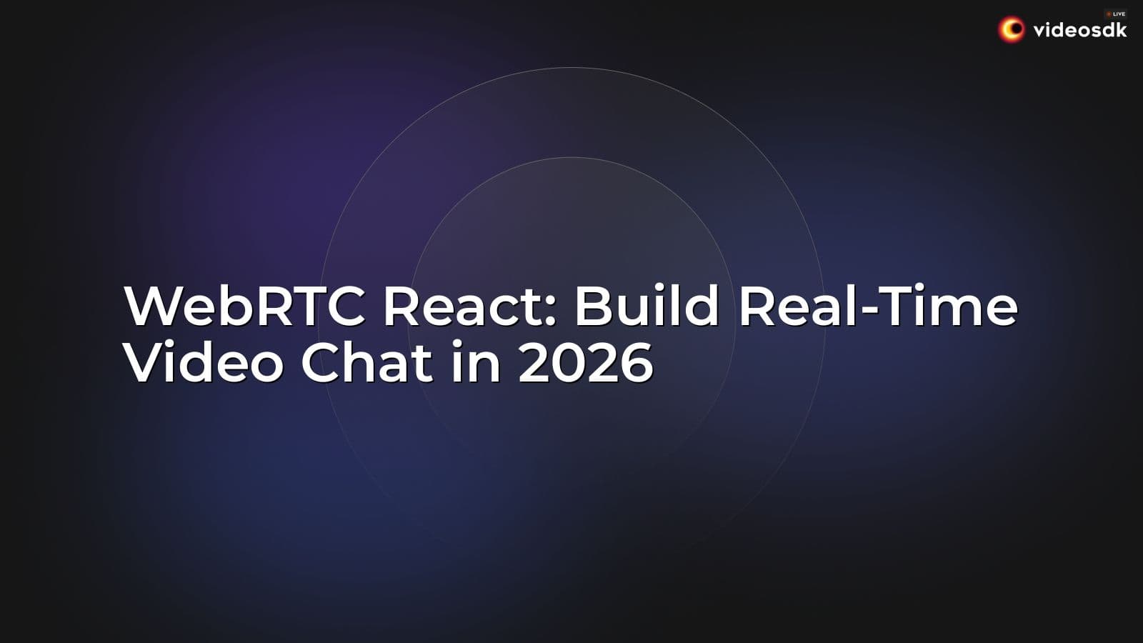 WebRTC React: Build Real-Time Video Chat in 2026 WebRTC React: Build Real-Time Video Chat in 2026