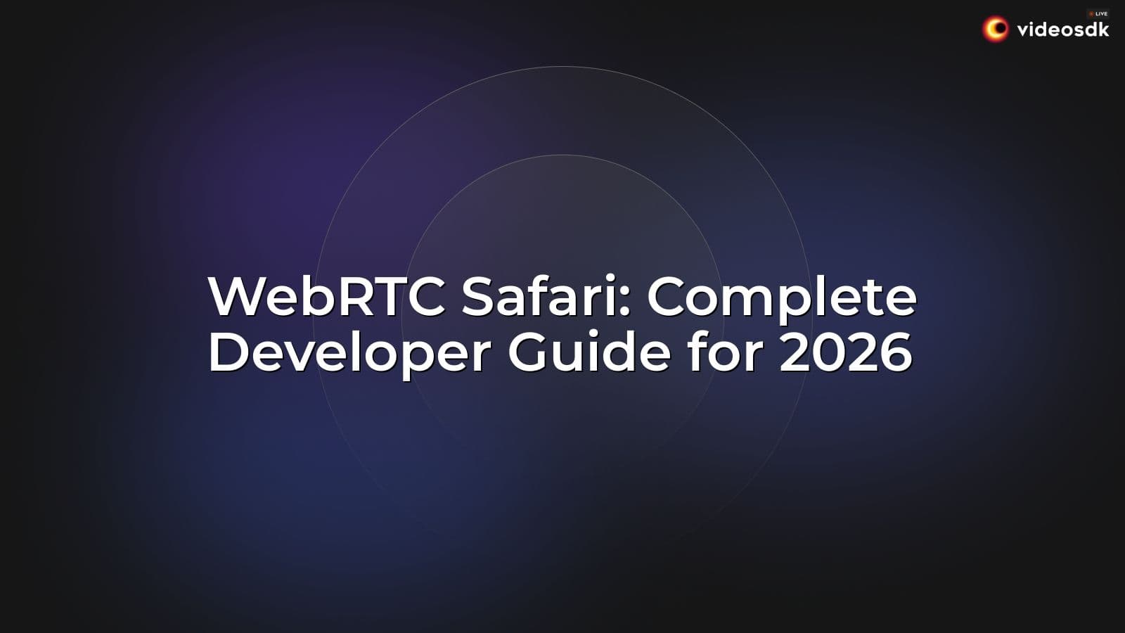 WebRTC Safari: Complete Developer Guide for 2026 WebRTC Safari: Complete Developer Guide for 2026