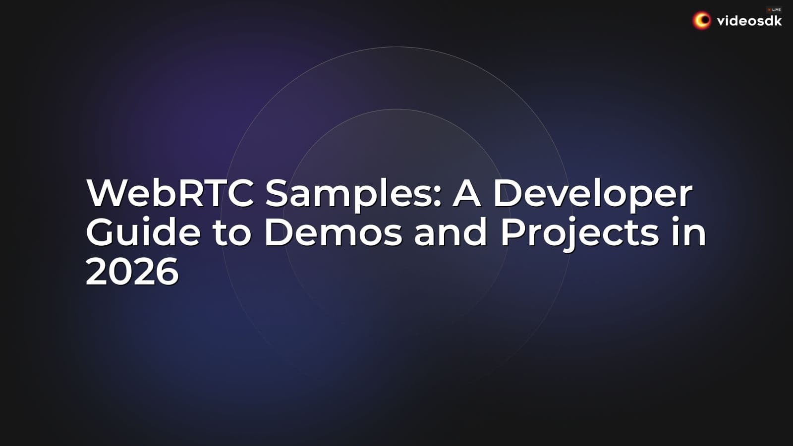 WebRTC Samples: A Developer Guide to Demos and Projects in 2026 WebRTC Samples: A Developer Guide to Demos and Projects in 2026