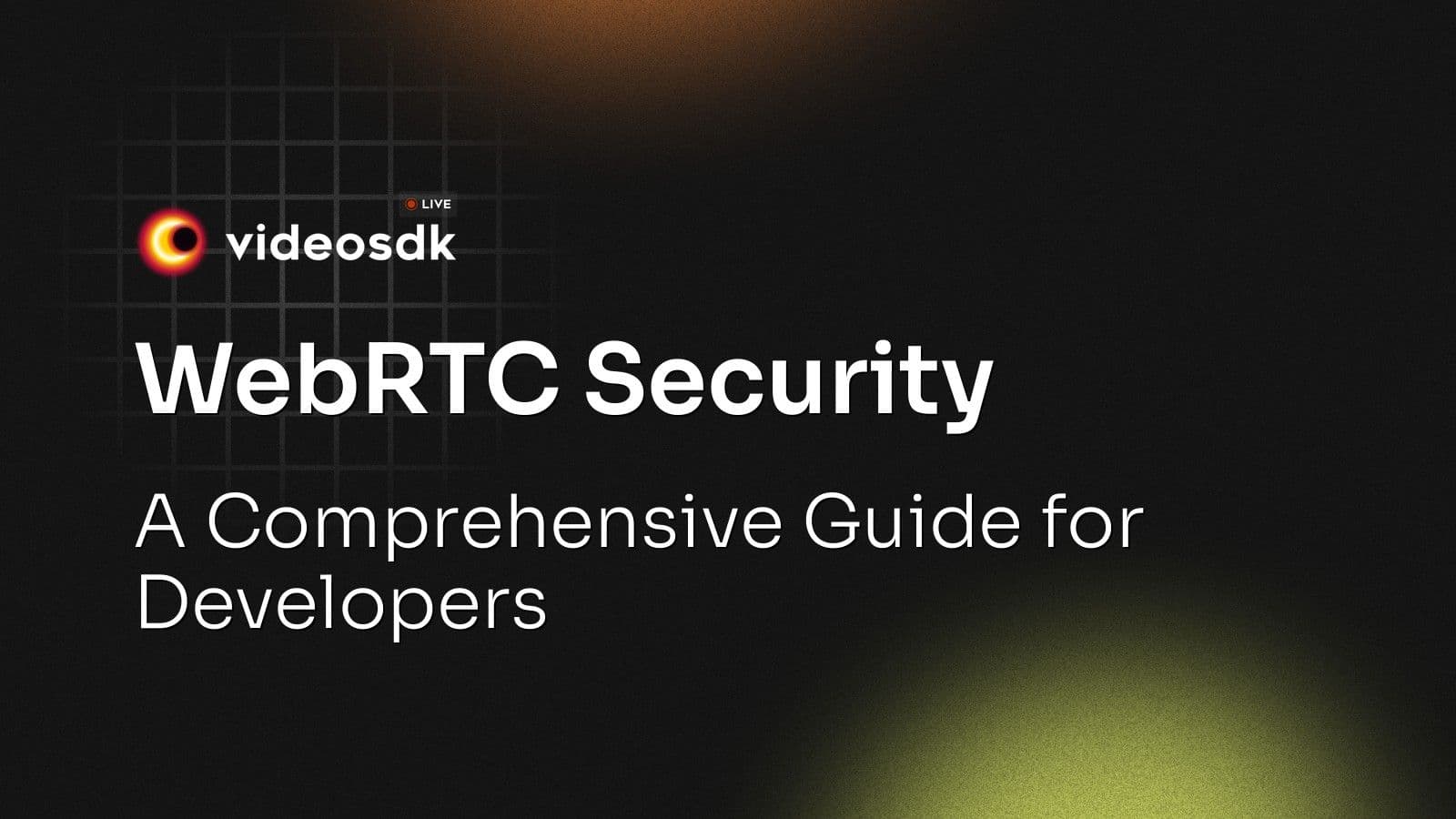 WebRTC Security: A Comprehensive Guide for Developers WebRTC Security: A Comprehensive Guide for Developers