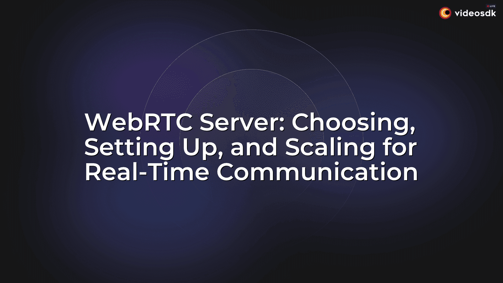 WebRTC Server: Choosing, Setting Up, and Scaling for Real-Time Communication WebRTC Server: Choosing, Setting Up, and Scaling for Real-Time Communication