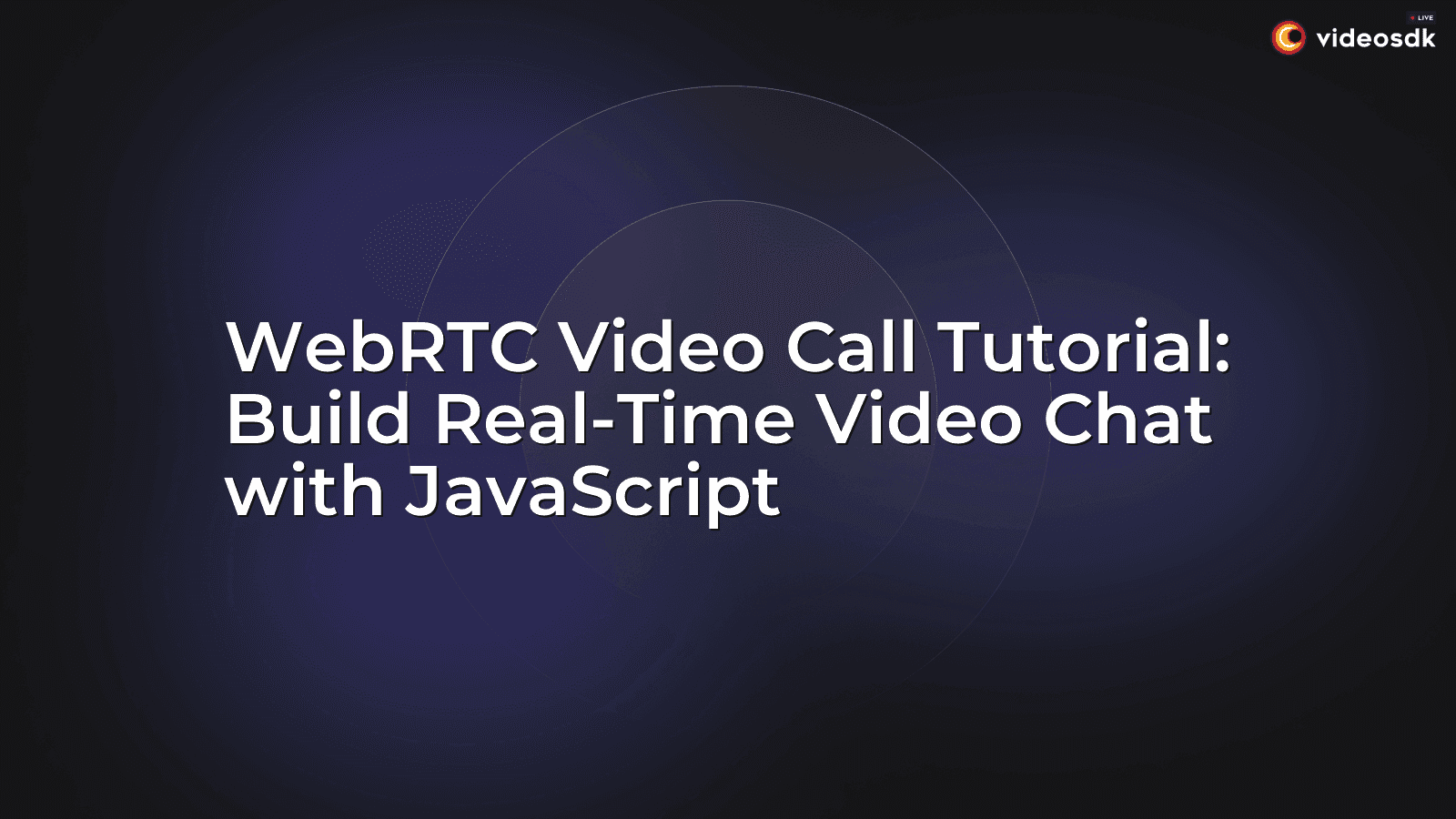 WebRTC Video Call Tutorial: Build Real-Time Video Chat with JavaScript WebRTC Video Call Tutorial: Build Real-Time Video Chat with JavaScript
