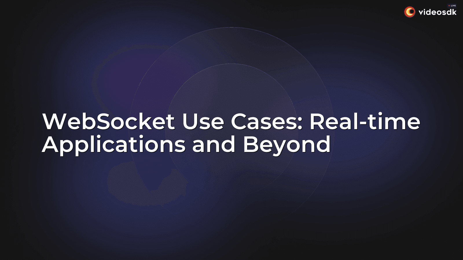 WebSocket Use Cases: Real-time Applications and Beyond WebSocket Use Cases: Real-time Applications and Beyond