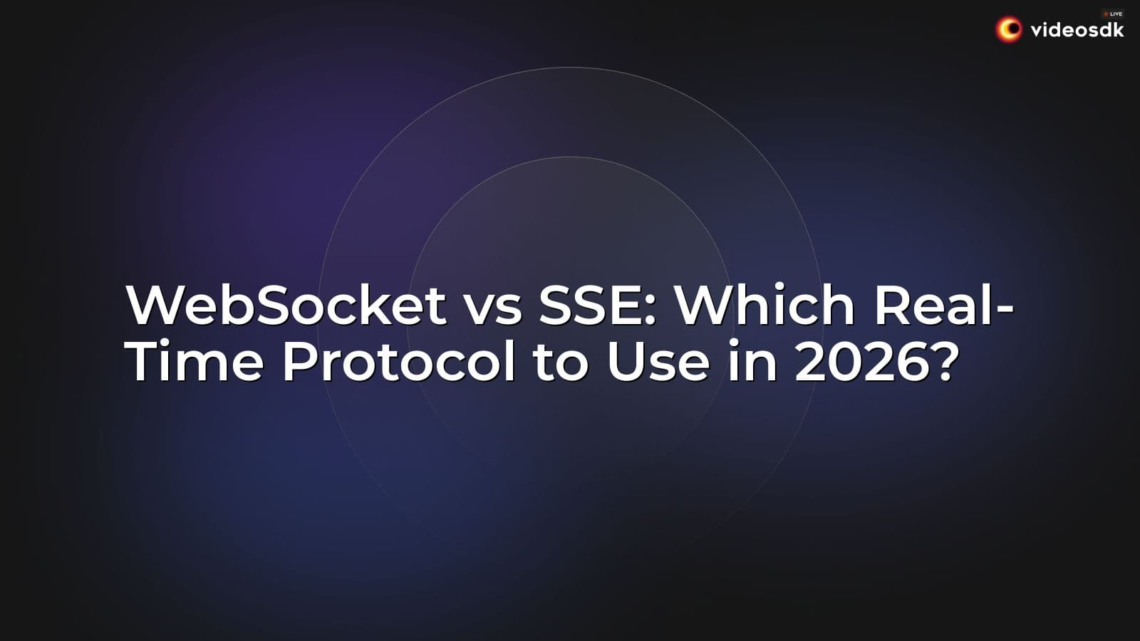 WebSocket vs SSE: Which Real-Time Protocol to Use in 2026? WebSocket vs SSE: Which Real-Time Protocol to Use in 2026?