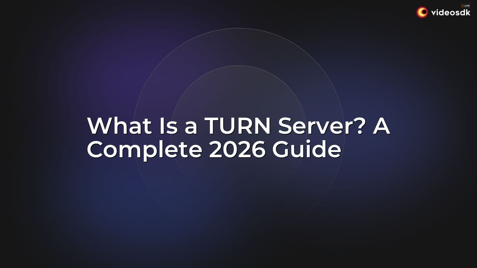 What Is a TURN Server? A Complete 2026 Guide What Is a TURN Server? A Complete 2026 Guide