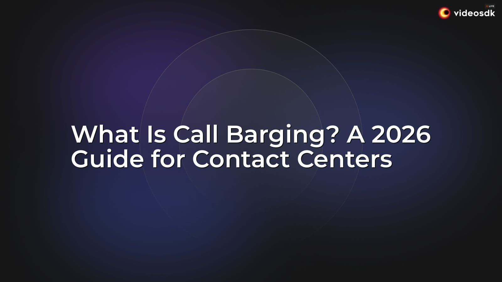 What Is Call Barging? A 2026 Guide for Contact Centers What Is Call Barging? A 2026 Guide for Contact Centers