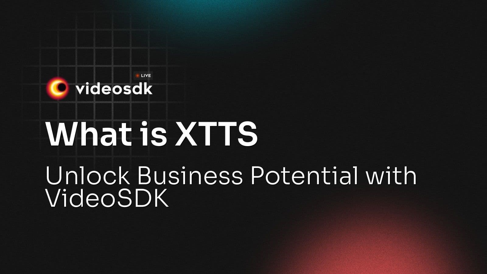 What is XTTS: Unlock Business Potential with VideoSDK What is XTTS: Unlock Business Potential with VideoSDK