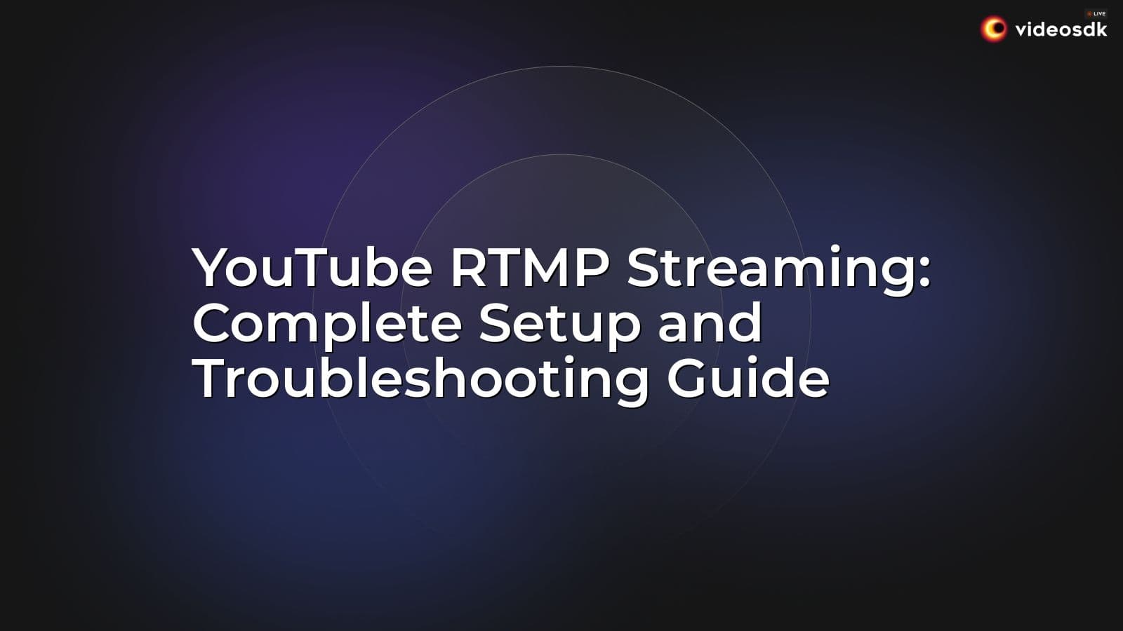 YouTube RTMP Streaming: Complete Setup and Troubleshooting Guide YouTube RTMP Streaming: Complete Setup and Troubleshooting Guide